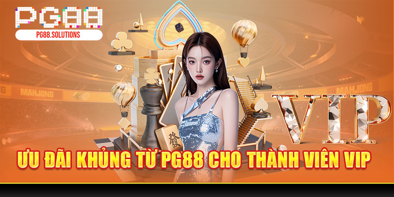 Ưu đãi khủng từ PG88 cho thành viên VIP