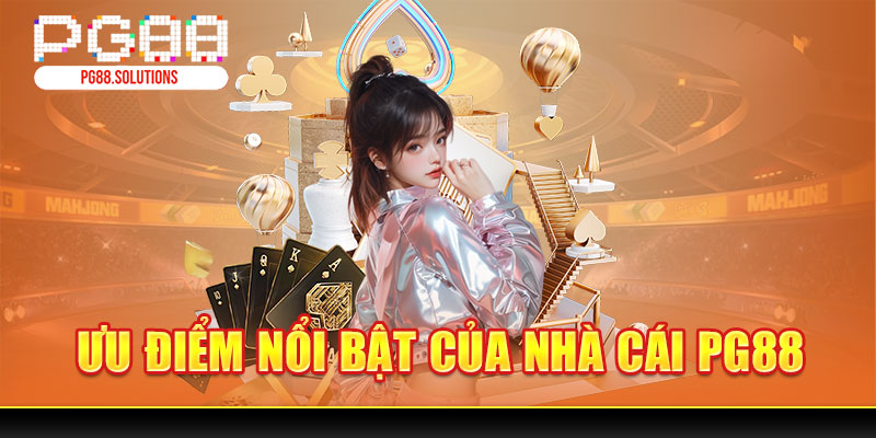 Ưu điểm nổi bật của nhà cái PG88